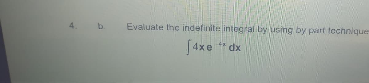 b.
Evaluate the indefinite integral by using by part technique
4.
4x
jaxe
dx
