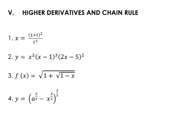 V. HIGHER DERIVATIVES AND CHAIN RULE
1. x = (1+t)²
t2
2. y = x²(x – 1)³(2x – 5)²
3. f (x) = V1+ V1- x
4. y = (ai –
xi)
хз
