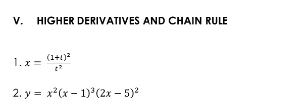 V.
HIGHER DERIVATIVES AND CHAIN RULE
1. x = (1+t)2
2. y = x²(x – 1)3(2x – 5)²
|
