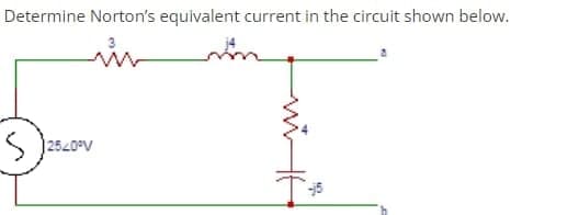 Determine Norton's equivalent current in the circuit shown below.
S
2520°V
wilt