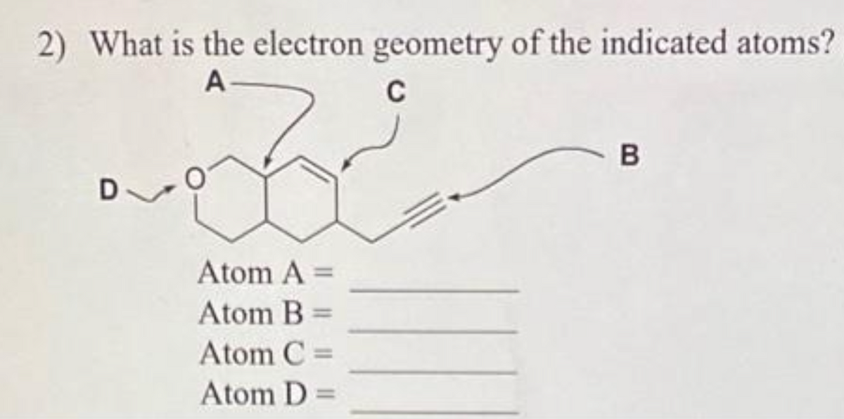 2) What is the electron geometry of the indicated atoms?
A-
C
D
Atom A =
Atom B =
Atom C =
Atom D =
B