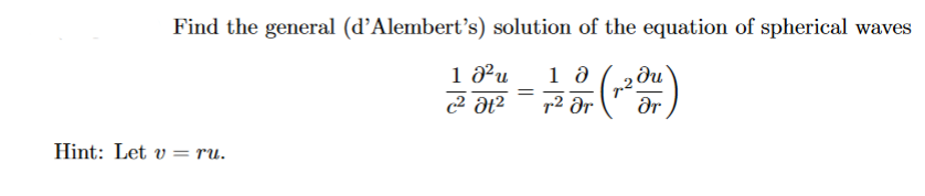 Find the general (d’Alembert's) solution of the equation of spherical waves
1 d³u
72
p2 dr
dr
c2 Ət?
Hint: Let v = ru.

