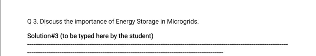 Q 3. Discuss the importance of Energy Storage in Microgrids.
Solution#3 (to be typed here by the student)
