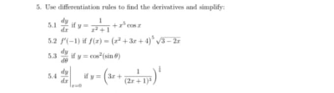 5. Use differentiation rules to find the derivatives and simplify:
5.1
5.2 f(-1) if f(z) = ( +3r + 4)* V3– 2r
5.3
if y = cos (sin 6)
de
dy
5.4
if y = (3r-
(27 + 1)³,
