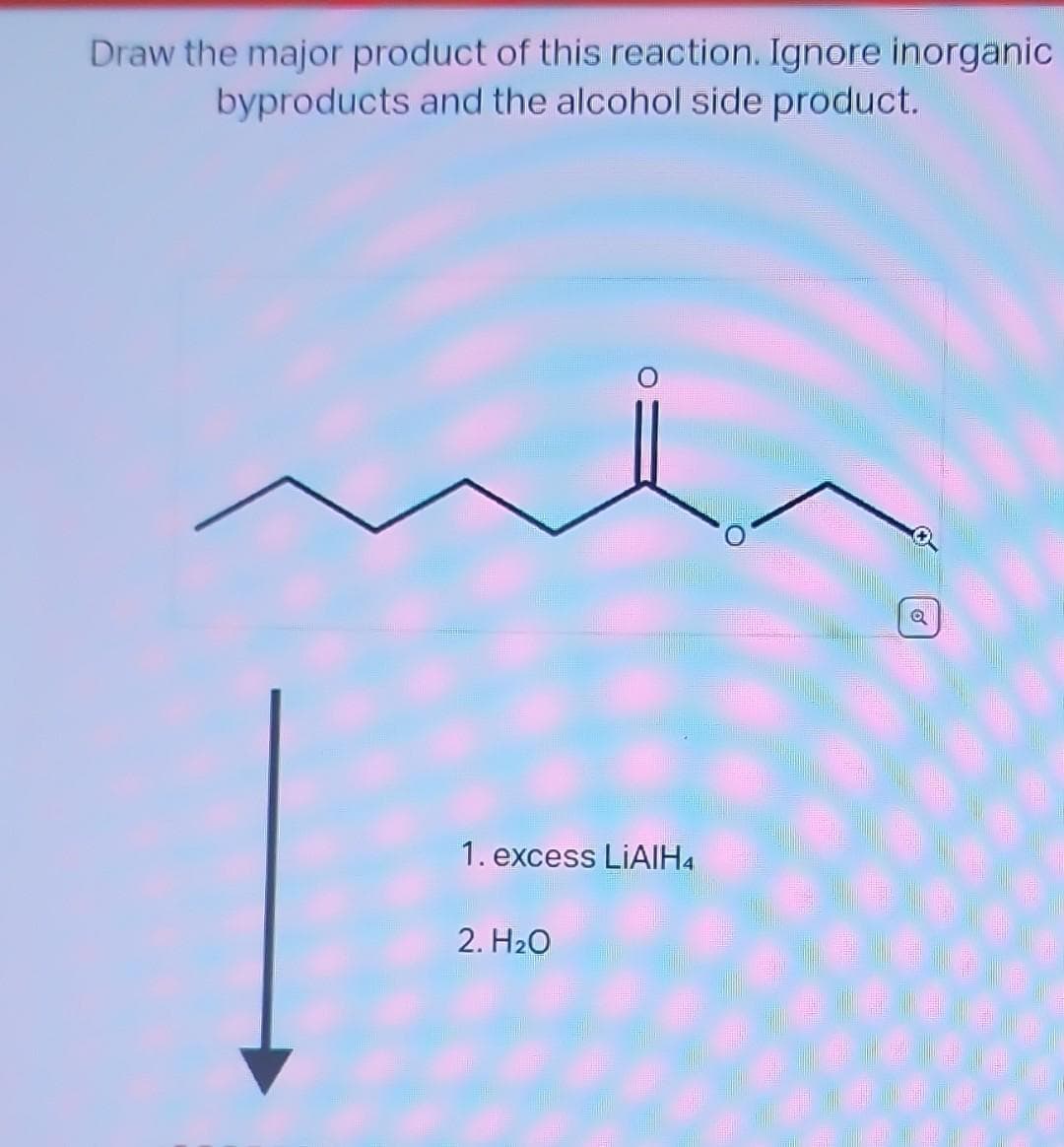 Draw the major product of this reaction. Ignore inorganic
byproducts and the alcohol side product.
1. excess LiAlH4
2. H₂O
O
Q