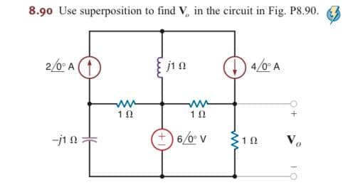 8.90 Use superposition to find V, in the circuit in Fig. P8.90.
2/0° A
4/0 A
10
10
-j1 n+
+6/0° v
310
Vo

