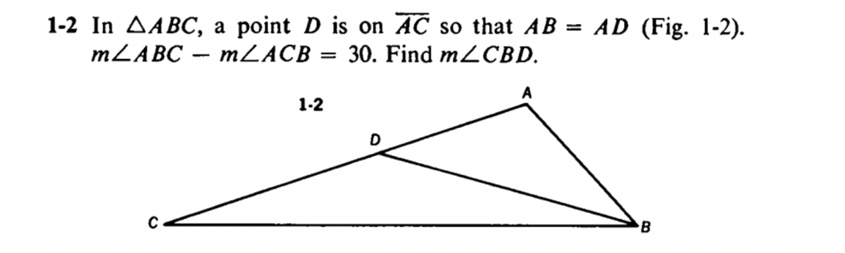 1-2 In AABC, a point D is on AC so that AB = AD (Fig. 1-2).
m/ABC-
m/ACB = 30. Find m/CBD.
C
1-2
A
B