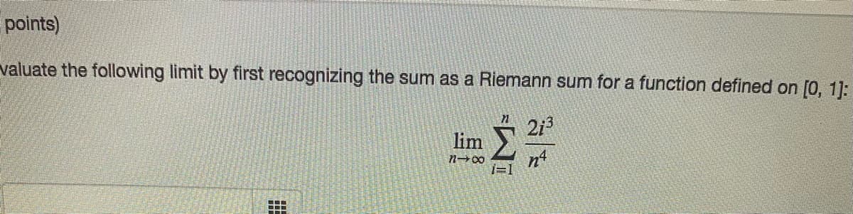 points)
valuate the following limit by first recognizing the sum as a Riemann sum for a function defined on [0, 1]:
212
lim
13D1
