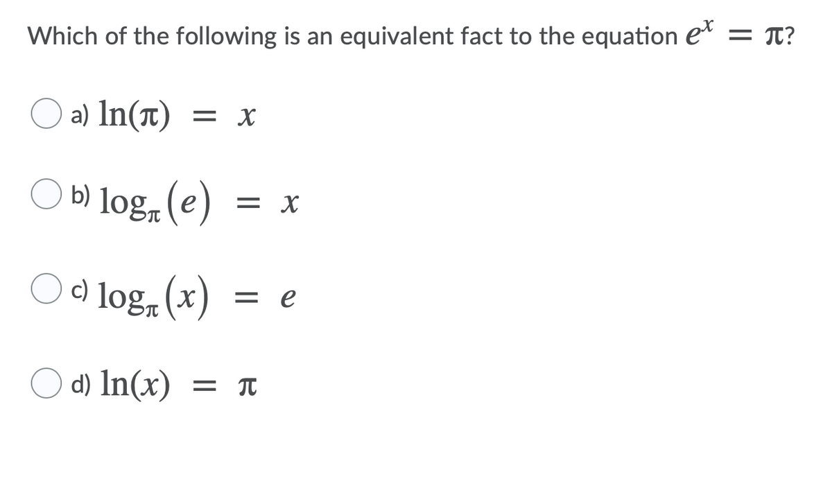 Which of the following is an equivalent fact to the equation e = T?
a) In(t)
= x
b) log, (e)
= X
c) log„ (x)
= e
O d) In(x) = TI

