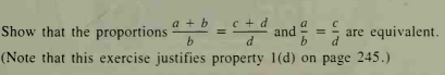 a + b
c + d
Show that the proportions
b
and
b.
are equivalent.
d
d
(Note that this exercise justifies property 1 (d) on page 245.)
