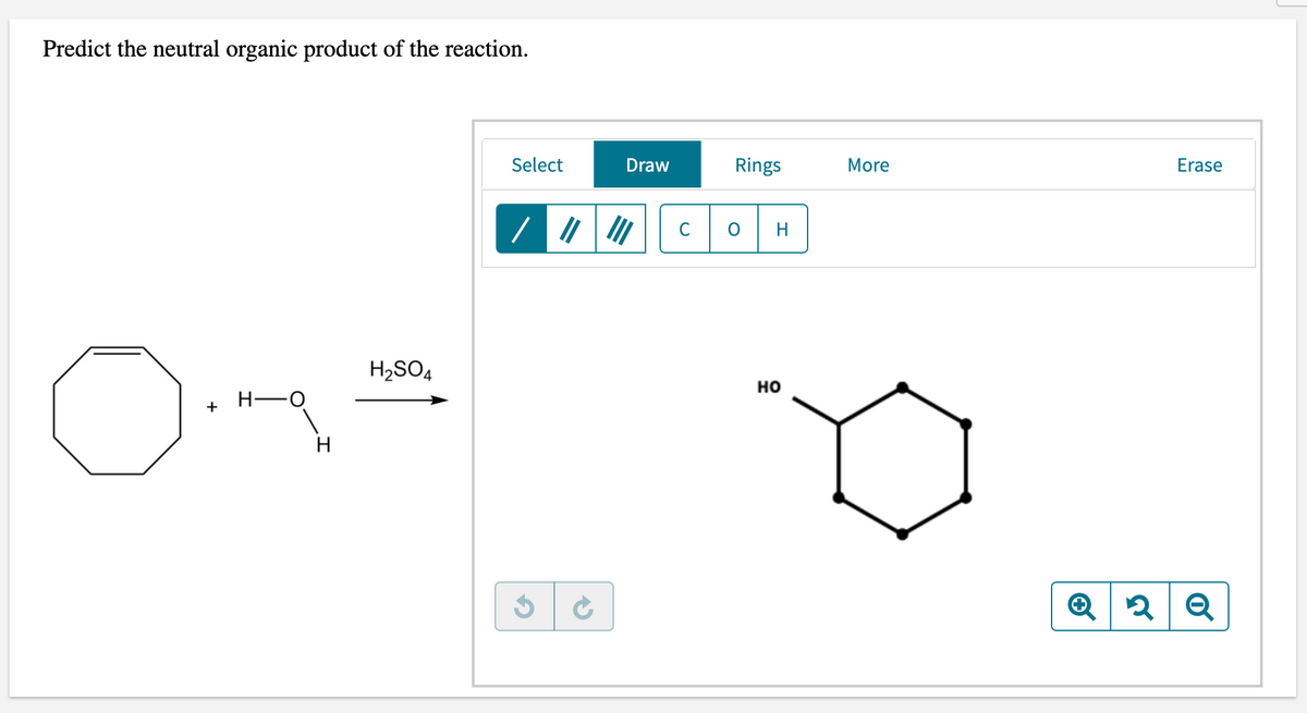 Predict the neutral organic product of the reaction.
Select
Draw
Rings
More
Erase
C
H2SO4
но
H-O
+
Q
