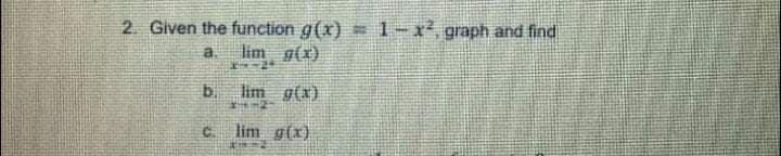 2. Given the function g(x) = 1-x graph and find
lim g(x)
a.
b.
lim g(x)
lim g(x)
