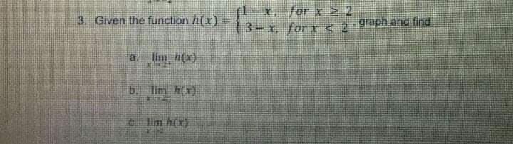 * for x 2 2
3-x, for r< 2
3. Given the function i(x)
puj pue udeib
lim, h(r)
b.
lim h(1)
e lim h(x)
