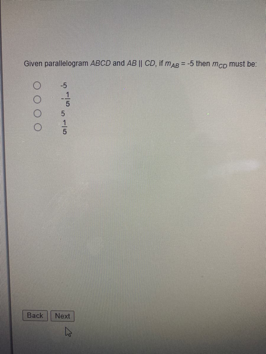 Given parallelogram ABCD and AB || CD, if mAB = 5 then mcp must be,
-5
Вack
Next

