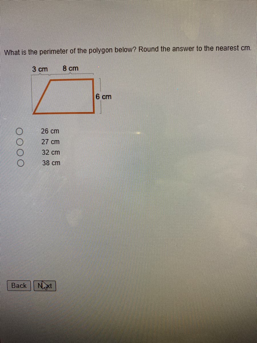 What is the perimeter of the polygon below? Round the answer to the nearest cm.
3 cm
8 cm
6 cm
26 cm
27 cm
32 cm
38 cm
Вack
Nxt
O000
