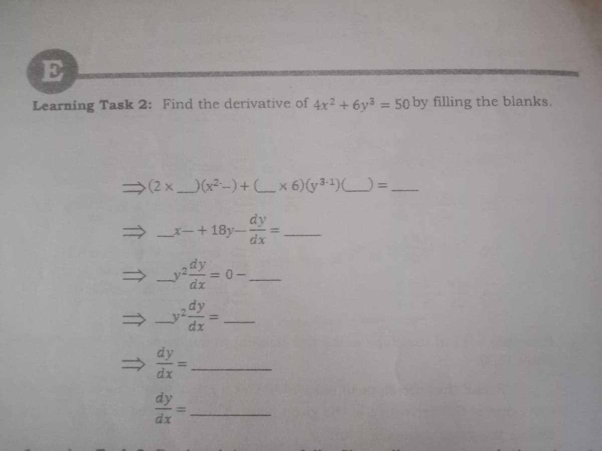 %3D
Learning Task 2: Find the derivative of 4x2 + 6y3 = 50 by filling the blanks.
(2 x(x²-)+x 6)(y3-1)_=_
dy
→ x-+ 18y-
dx
Ap
dx
|3D
dy
dx
dy
dx
Il 1|
