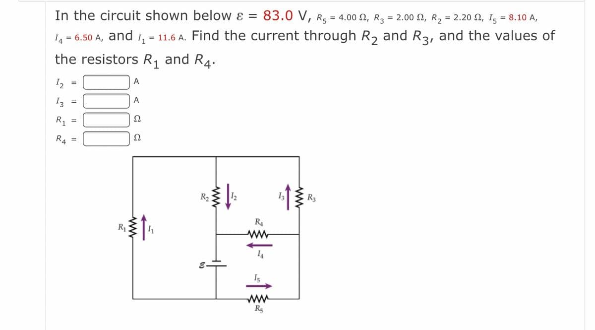 In the circuit shown below ɛ =
83.0 V,
R5
- 4.00 Ω, R3
= 2.00 Ω, R, -2.20 Ω, Ι, 8.10 A,
14 = 6.50 A, and 1, = 11.6 A. Find the current through R, and R3, and the values of
the resistors R, and R4.
I2
A
I3
A
%3D
R1
Ω
%3D
R4
R2
R3
R4
R1
I4
I5
ww
R5
ww
ww
