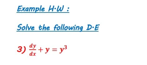 Example H·W :
Solve the following D·E
+y = y3
dx
