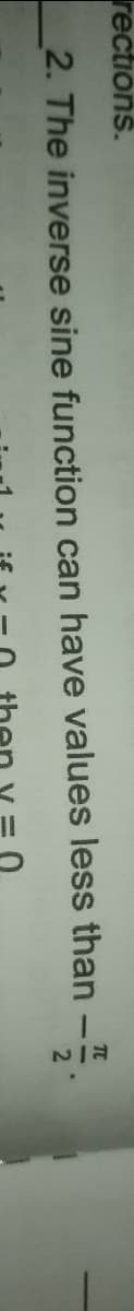rections.
:-
TC
2. The inverse sine function can have values less than
