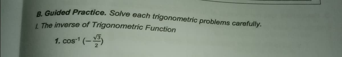 a Guided Practice. Solve each trigonometric problems carefully.
L The inverse of Trigonometric Function
1. cos1 (-)
