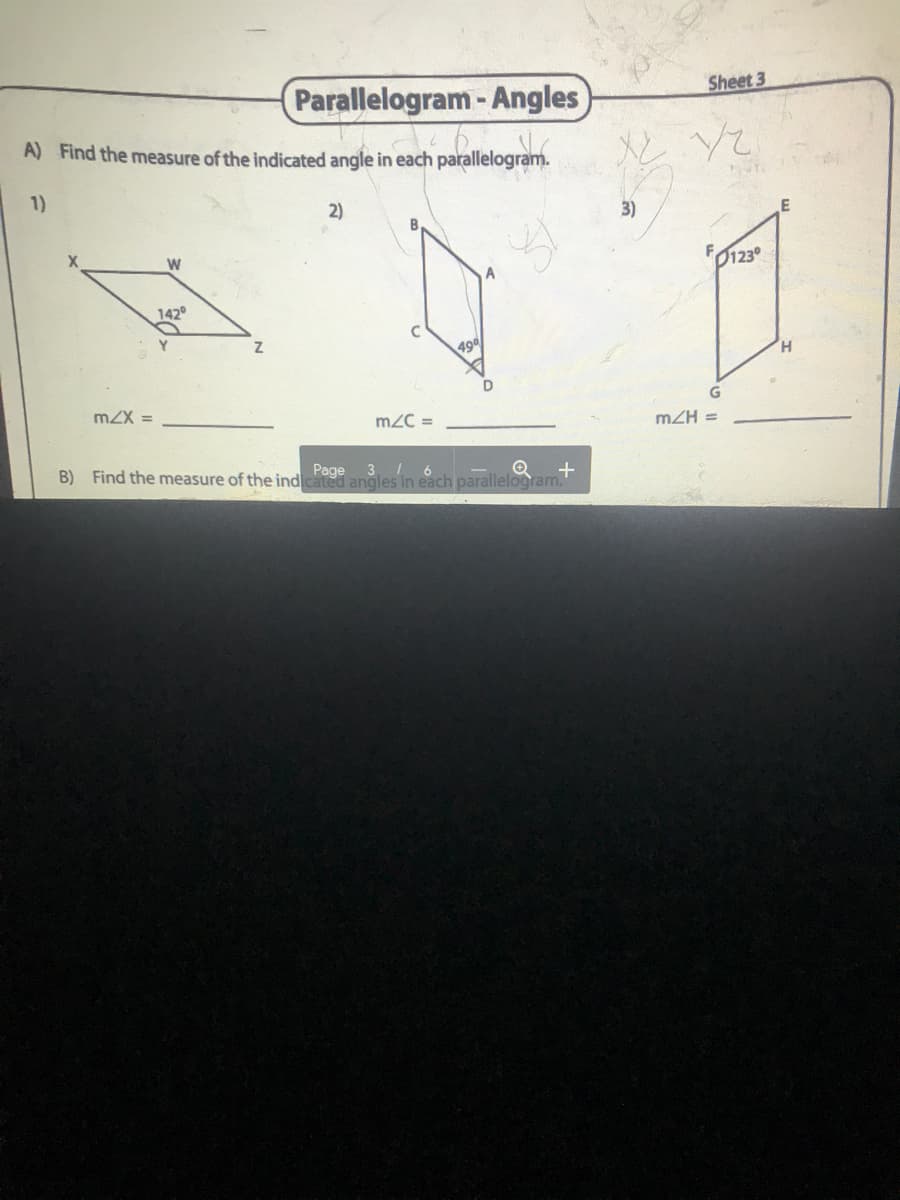 Parallelogram-Angles
Sheet 3
A) Find the measure of the indicated angle in each parallelogram.
1)
2)
0123
142
490
H.
mZX =
m2C =
mZH =
B) Find the measure of the ind cated angles in each parallelogram."
Page 3 6
