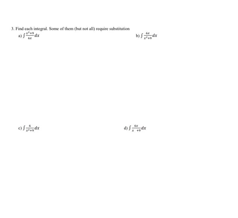 3. Find each integral. Some of them (but not all) require substitution
a) **+9 dx
b) Sdx
6x
c) S dx
d) S-dx
x2+9
x +9
