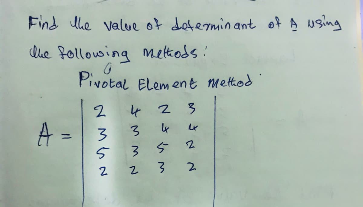 Find Uhe value of deferminant of A using
lhe following metods:
Pivotal Elem ent method
3.
A
3.
3.
しe
%3D
さいm
