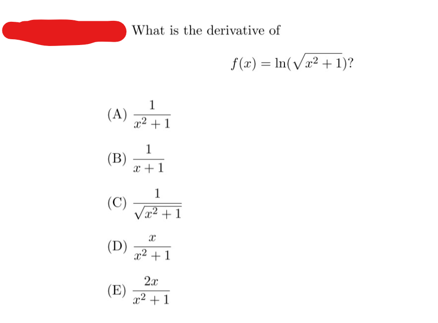(A)
(B)
(C)
(D)
(E)
What is the derivative of
1
x² + 1
1
x + 1
1
√x²+1
X
x² + 1
2x
x² + 1
f(x) = ln(√x² + 1)?