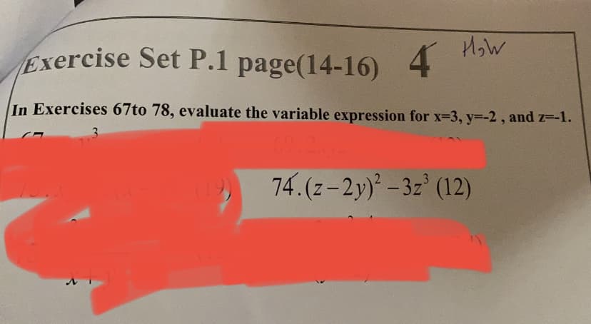 Exercise Set P.1 page(14-16)
4
In Exercises 67to 78, evaluate the variable expression for x-3, y=-2, and z=-1.
3.
69.2
(19)
74.(z-2y)-3z' (12)
