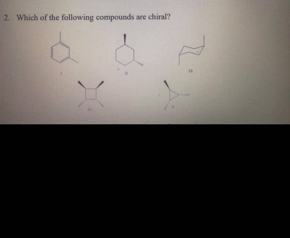 2. Which of the following compounds
are chiral?
