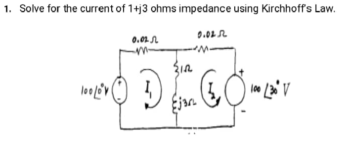 1. Solve for the current of 1+j3 ohms impedance using Kirchhoff's Law.
0.02R
0.02 L
lo0 130 V
