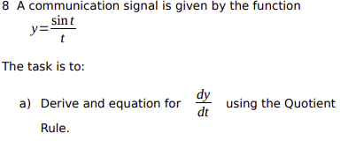 8 A communication signal is given by the function
sint
y==
The task is to:
a) Derive and equation for
Rule.
dy
dt
using the Quotient