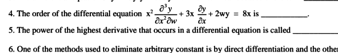 4. The order of the differential equation x'-
·+ 3x
+ 2wy = 8x is .
5. The power of the highest derivative that occurs in a differential equation is called
6. One of the methods used to eliminate arbitrary constant is by direct differentiation and the other
