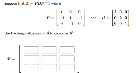 Suppose that A = PDP-1, where
P =
A¹ =
100
-1 1 -1
0 -1 0
Use the diagonalization of A to compute A¹.
000
30
and
D=
300
020
0 0 1