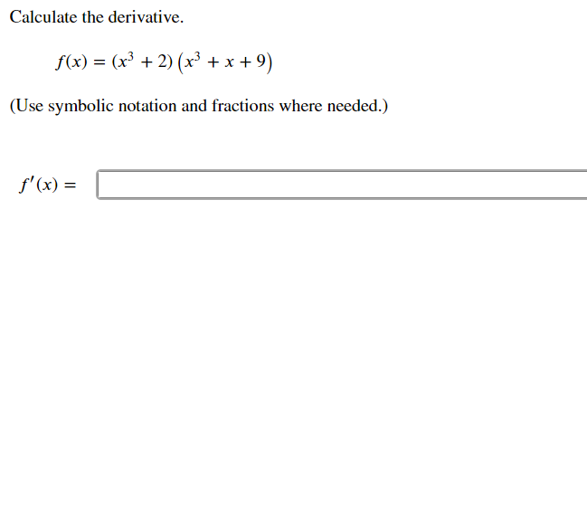 Calculate the derivative.
f(x) = (x³ + 2) (x³ + x + 9)
