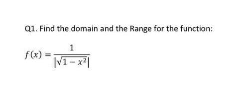 Q1. Find the domain and the Range for the function:
f(x) =
|V1-x2|
