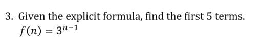 3. Given the explicit formula, find the first 5 terms.
f(n) = 3n-1
