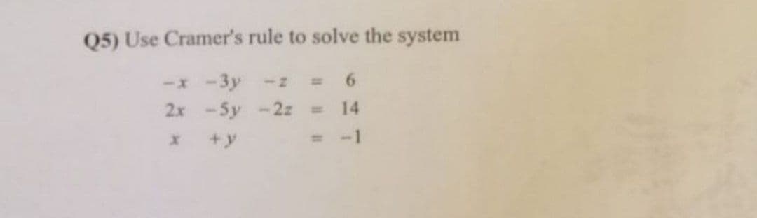 Q5) Use Cramer's rule to solve the system
-x -3y
-2
%|
2x -5y -2z
14
%3D
+y
%3D
-1
