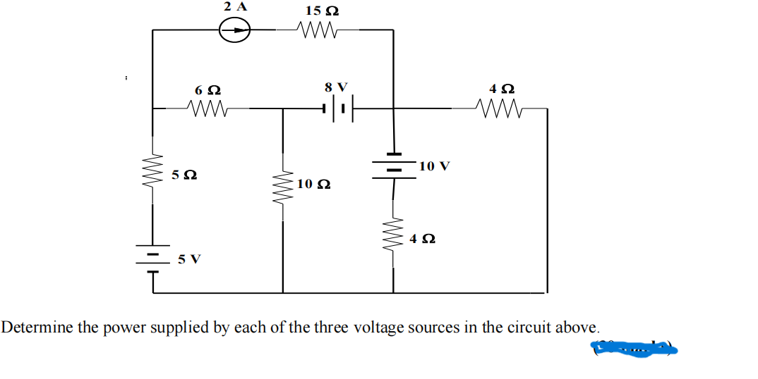 Μ
6Ω
5Ω
30
5 V
2 Α
ww
Μ
15Ω
8 V
10 Ω
10 V
4 Ω
Μ
4Ω
Determine the power supplied by each of the three voltage sources in the circuit above.