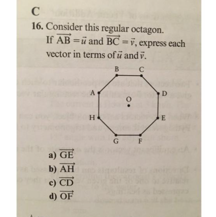 C
16. Consider this regular octagon.
If AB =ü and BC =v, express each
%3D
vector in terms of u and v.
C
A
H.
E
a) GE
b) AH
с) CD
d) OF
