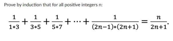 Prove by induction that for all positive integers n:
1
1
1
п
1*3
3*5
5*7
(2п-1)+(2п+1)
2n+1
..+5
