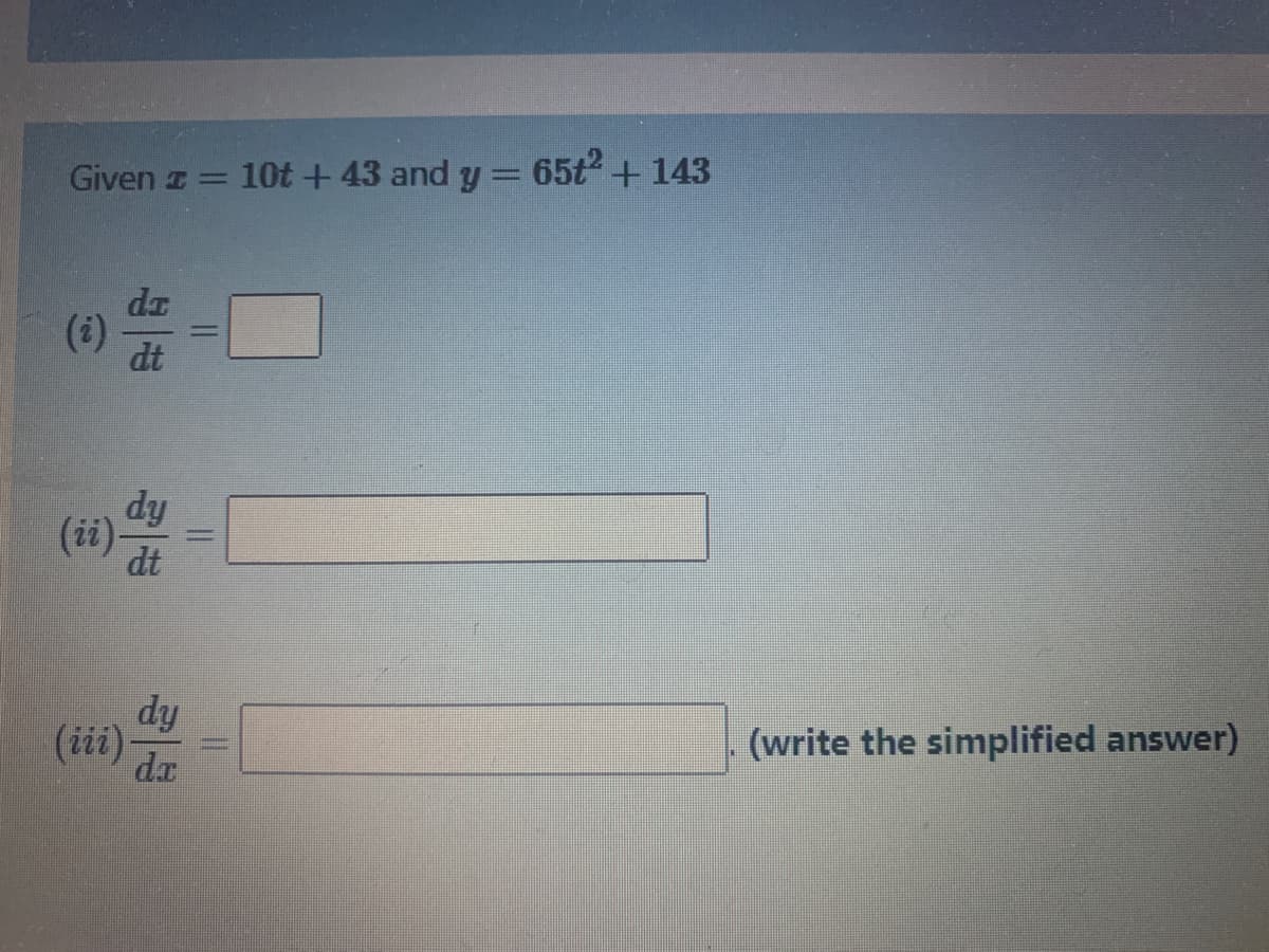 Given I =
10t +43 and y= 65t+ 143
(i)
dt
dy
(ii)
dt
dy
(iii)
da
(write the simplified answer)
