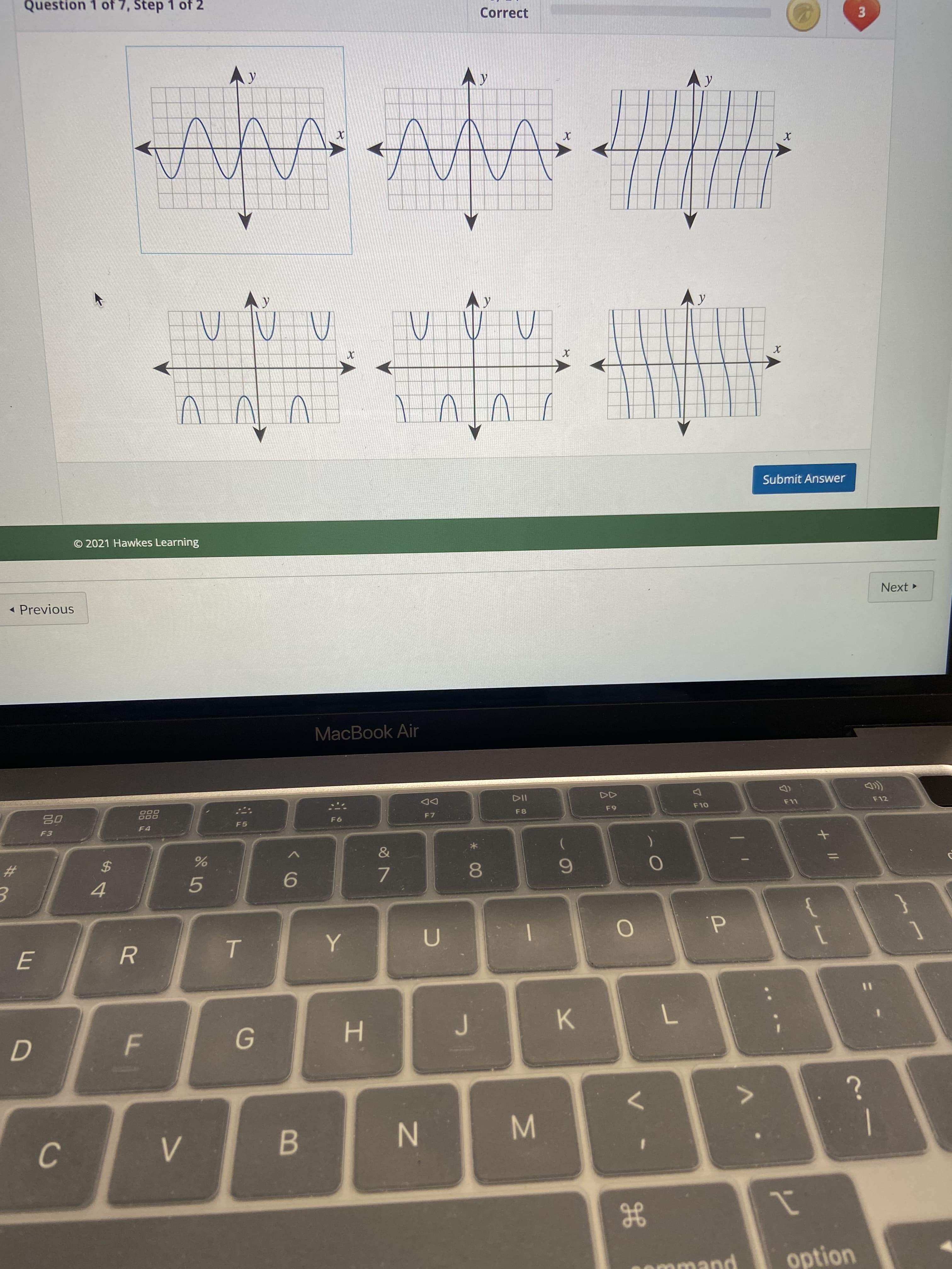 3.
F.
option
21
mmand
%3D
{
K.
d.
C.
H.
6.
OL
08.
T.
65
7.
F8
9.
F 7
DD
5.
2$
F5
Next
23
F4
000
F3
MacBook Air
Submit Answer
< Previous
© 2021 Hawkes Learning
Al
Correct
Question 1 of 7, Step 1 of 2
