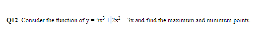 Consider the function of y = 5x + 2x- 3x and find the maximum and minimum points.
