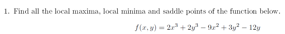 . Find all the local maxima, local minima and saddle points of the function below.
f(x, y) = 2x³ + 2y³ – 9a² + 3y? – 12y
-
