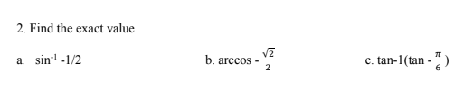 2. Find the exact value
sin' -1/2
b. arccos -
2
c. tan-1(tan - )
a.
