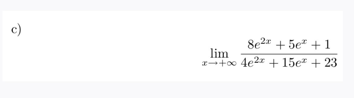 c)
8e2* + 5eª + 1
lim
x→+∞ 4e2« + 15eª + 23
