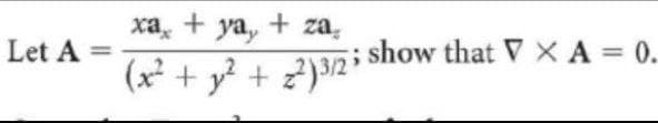 xa,
yay
+ za
Let A =
(x² + y² +
23/2i show that VXA = 0.
