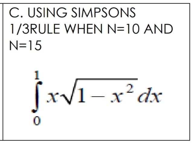 C. USING SIMPSONS
1/3RULE WHEN N=10 AND
N=15
1
xv1– x²dx
2
