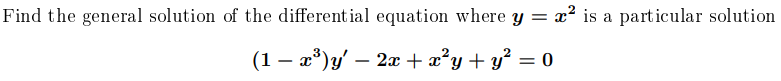 Find the general solution of the different ial equation where y =
æ2 is a particular solution
(1 – a*)y' – 2x + æ²y + y² = 0
